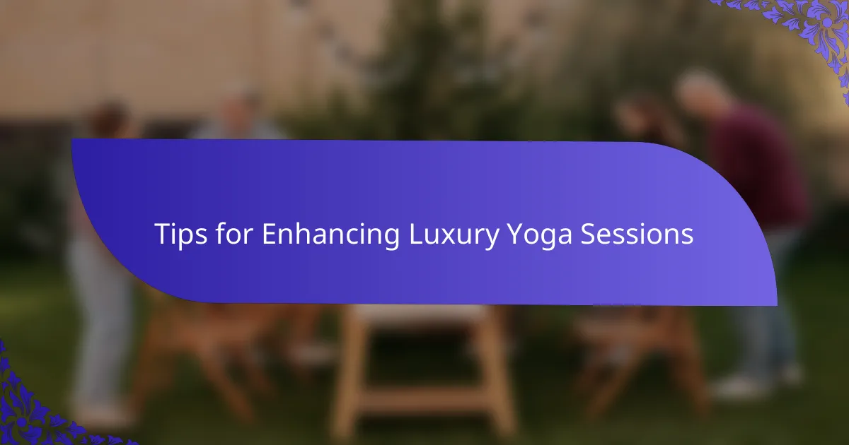 Tips for Enhancing Luxury Yoga Sessions