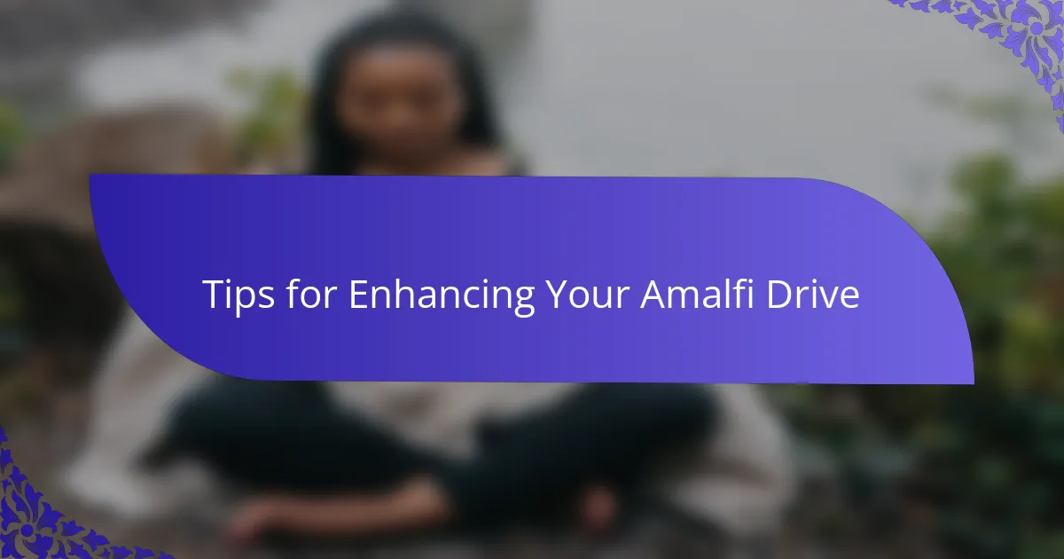 Tips for Enhancing Your Amalfi Drive