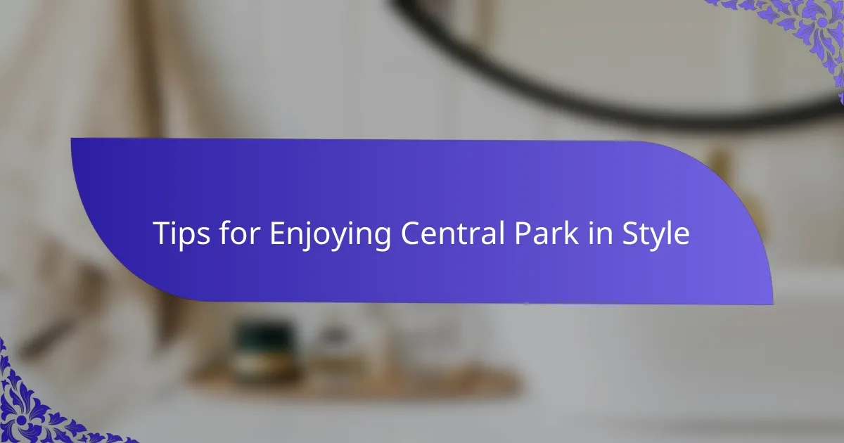 Tips for Enjoying Central Park in Style