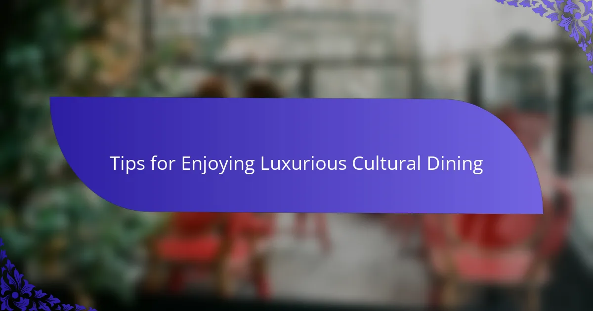 Tips for Enjoying Luxurious Cultural Dining
