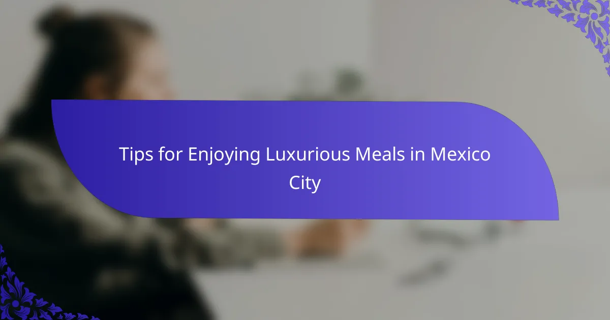 Tips for Enjoying Luxurious Meals in Mexico City