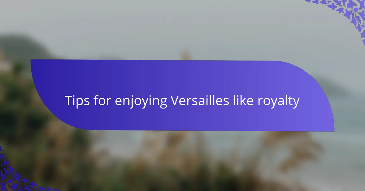 Tips for enjoying Versailles like royalty