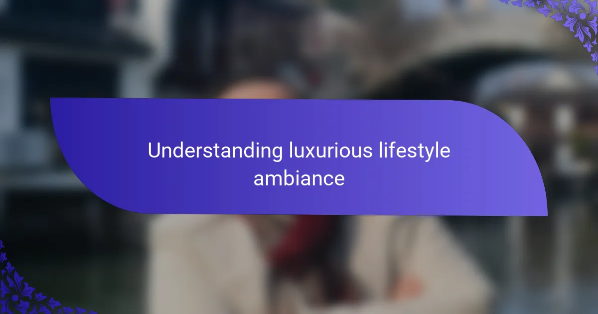 Understanding luxurious lifestyle ambiance