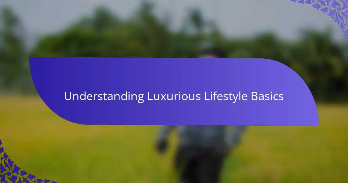 Understanding Luxurious Lifestyle Basics