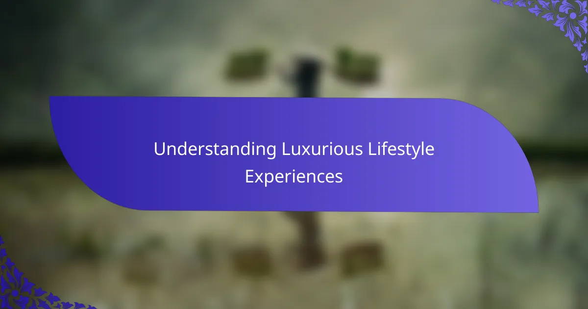 Understanding Luxurious Lifestyle Experiences