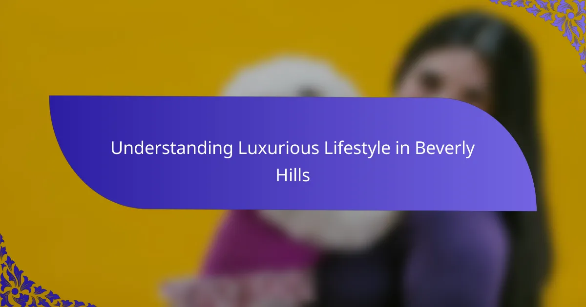 Understanding Luxurious Lifestyle in Beverly Hills