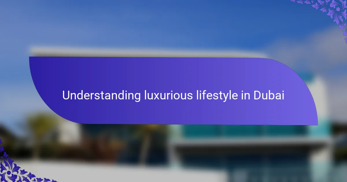 Understanding luxurious lifestyle in Dubai