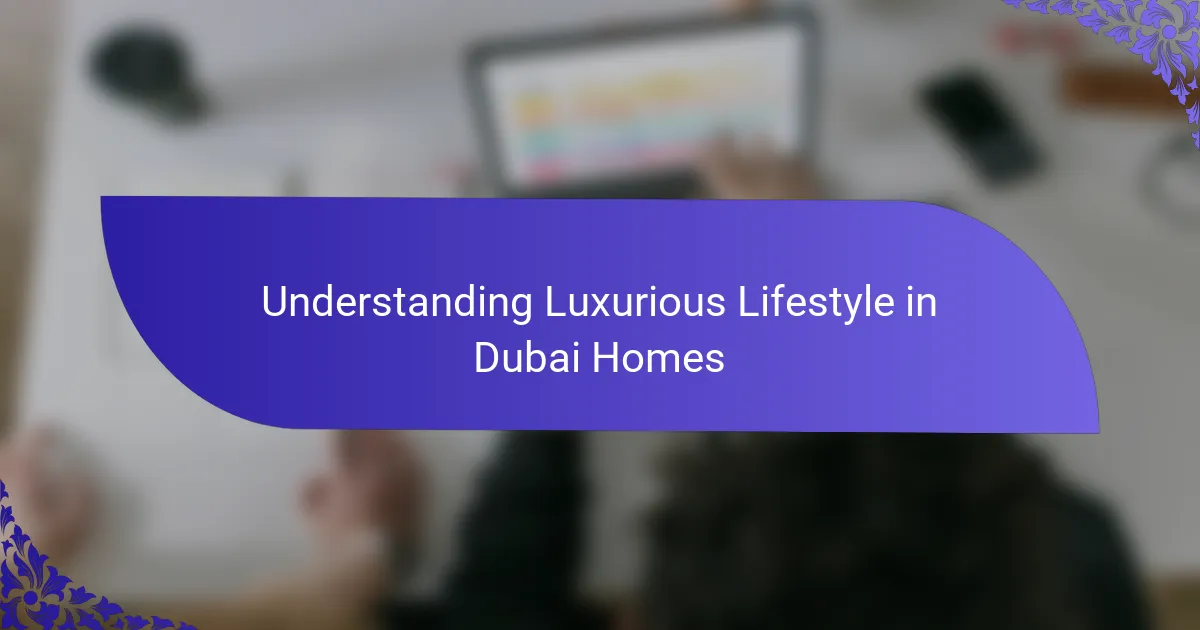 Understanding Luxurious Lifestyle in Dubai Homes