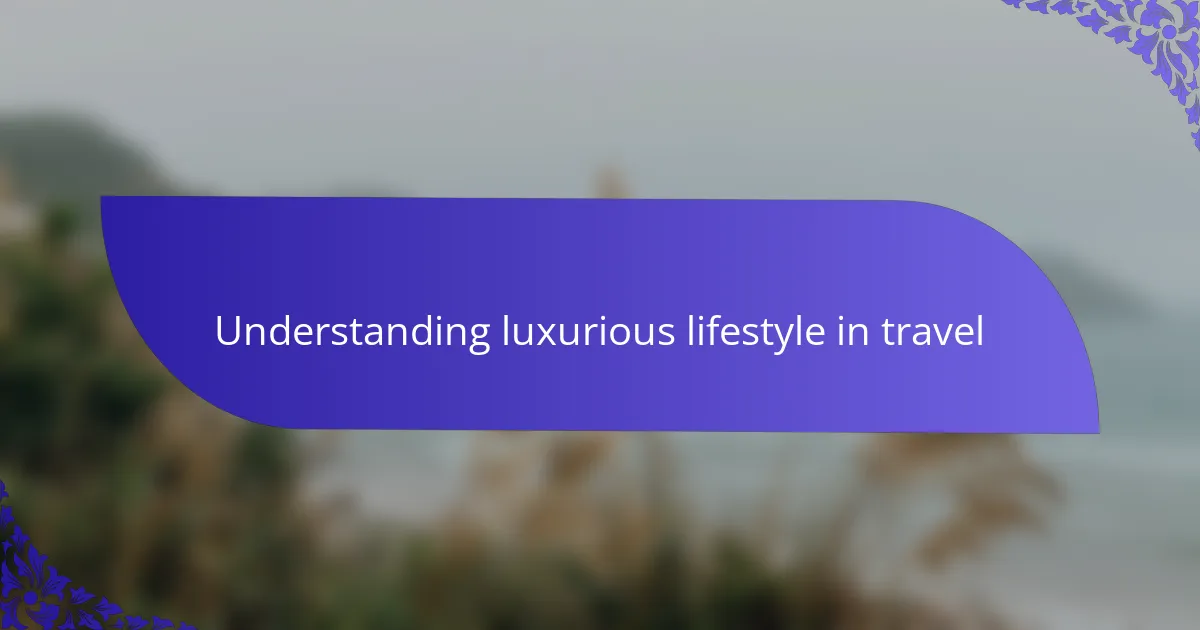 Understanding luxurious lifestyle in travel