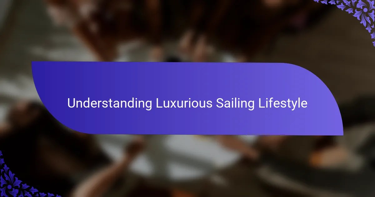 Understanding Luxurious Sailing Lifestyle