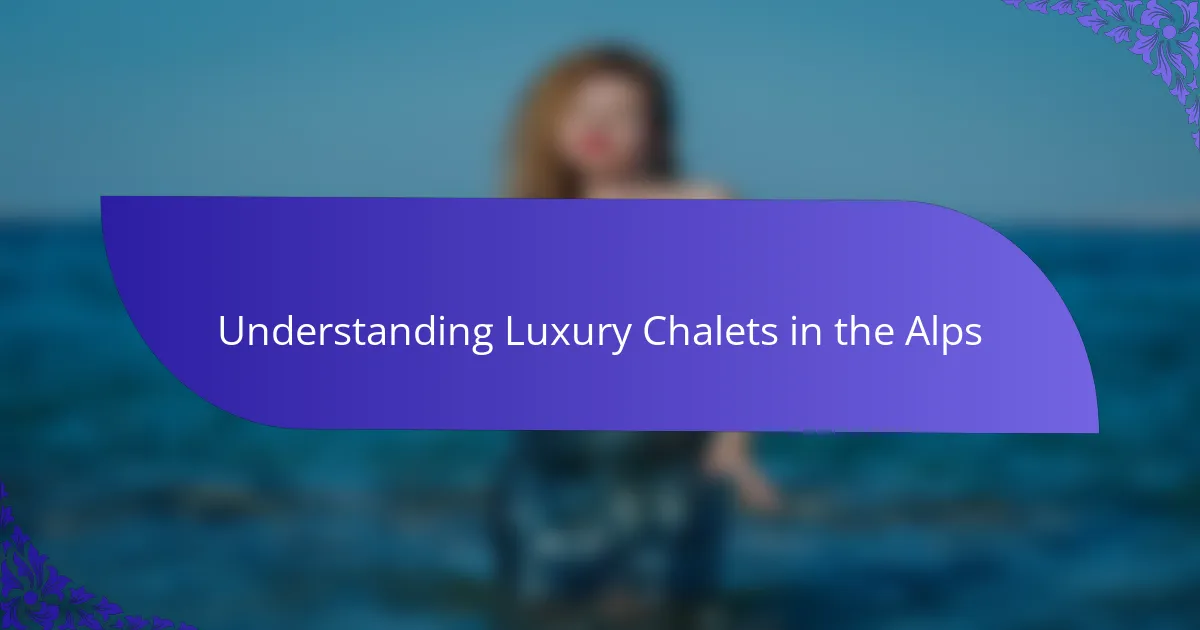 Understanding Luxury Chalets in the Alps