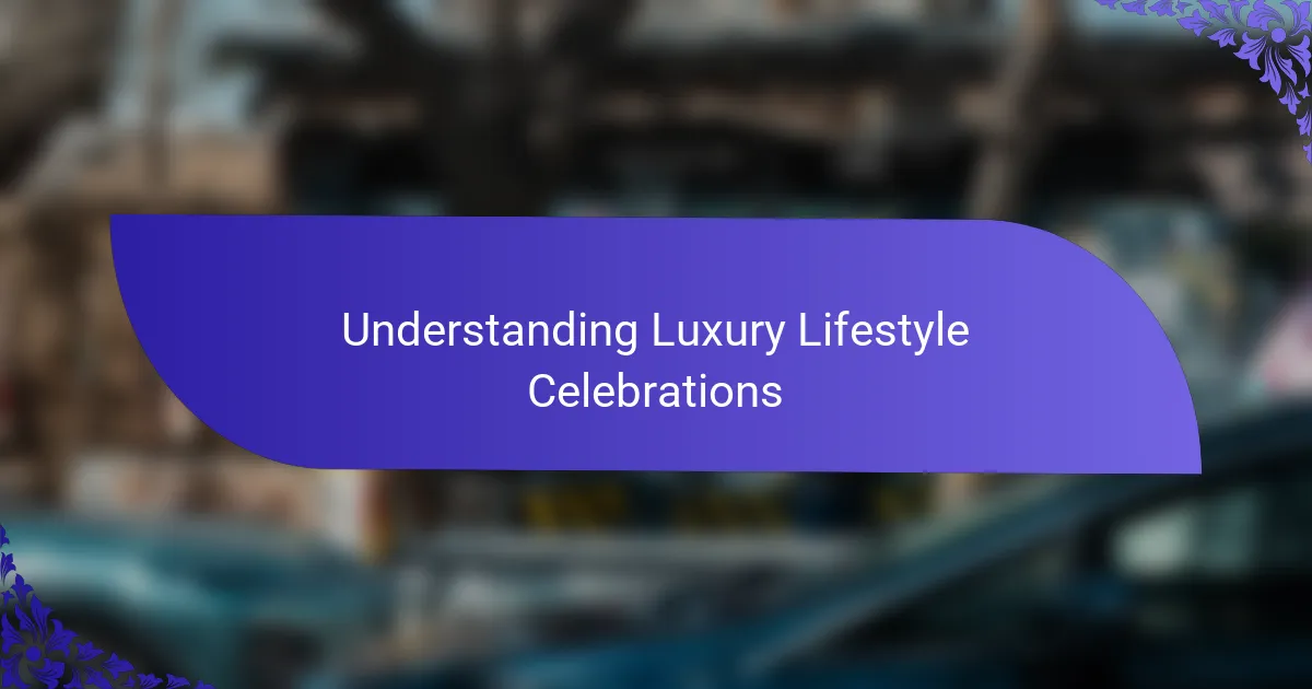Understanding Luxury Lifestyle Celebrations