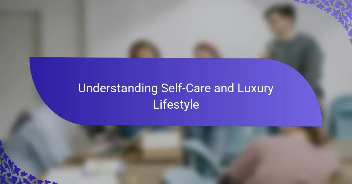 Understanding Self-Care and Luxury Lifestyle